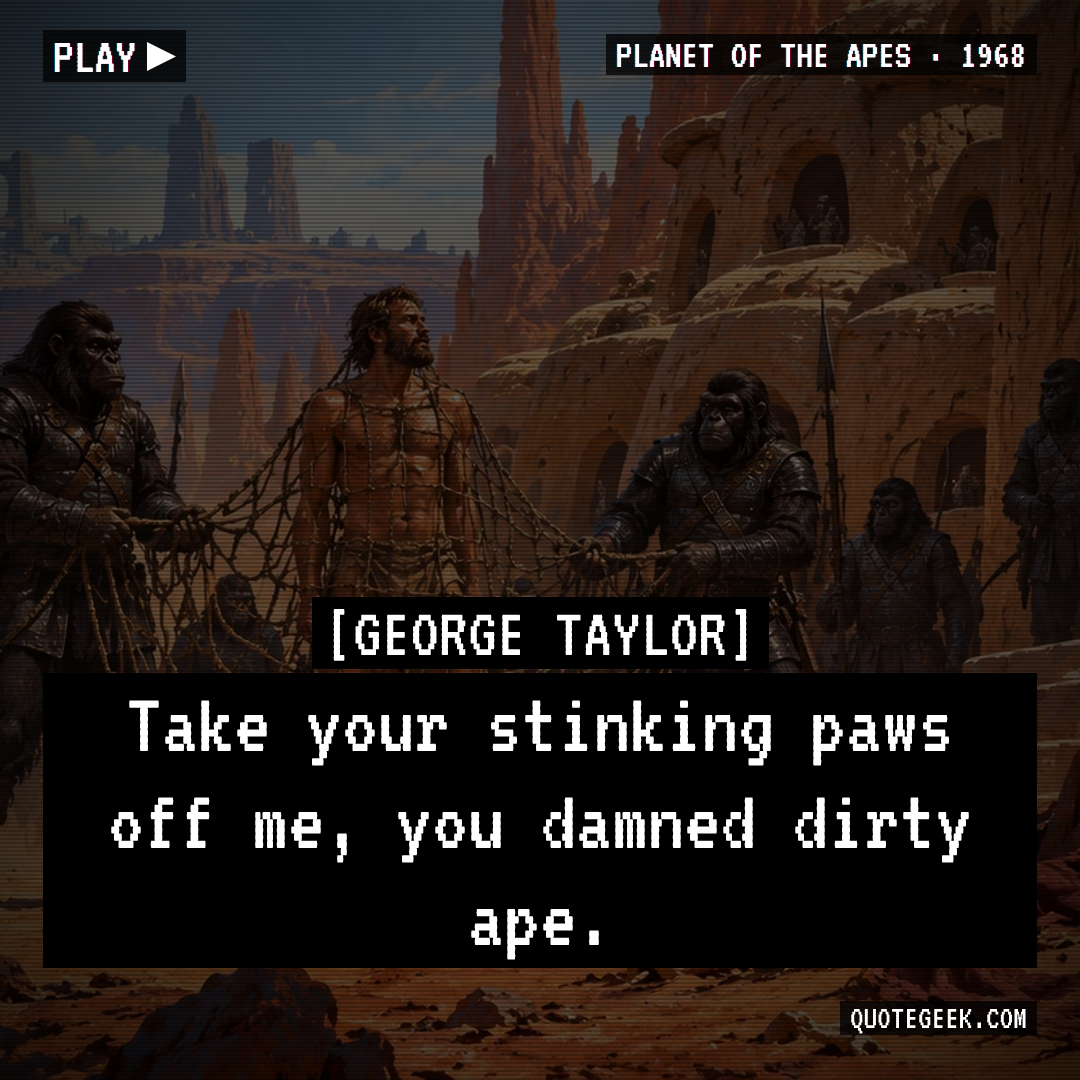 “Take your stinking paws off me, you damned dirty ape.” — George Taylor · Planet of the Apes. Illustrated QuoteGeek card.