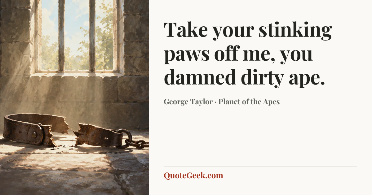 “Take your stinking paws off me, you damned dirty ape.” — George Taylor · Planet of the Apes. Illustrated QuoteGeek card.