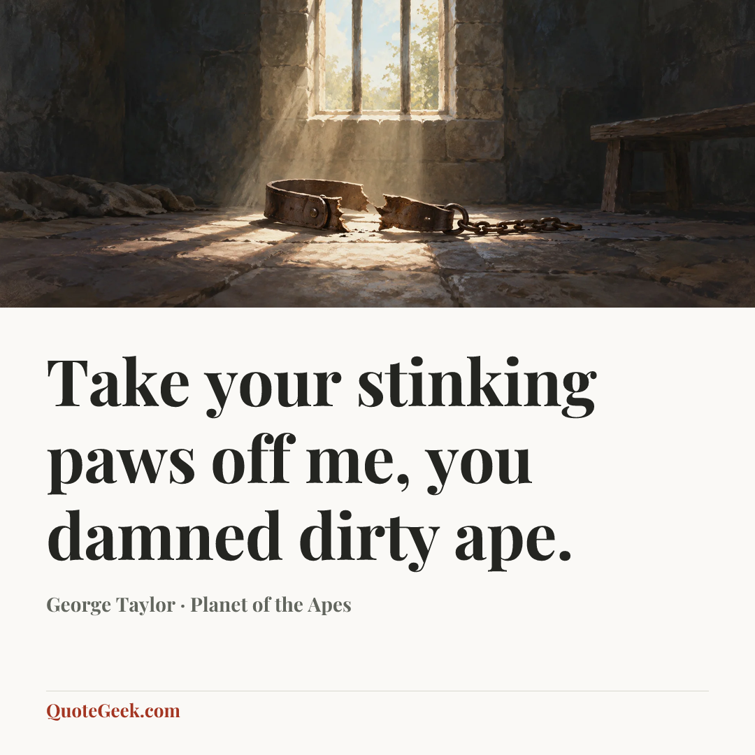 “Take your stinking paws off me, you damned dirty ape.” — George Taylor · Planet of the Apes. Illustrated QuoteGeek card.
