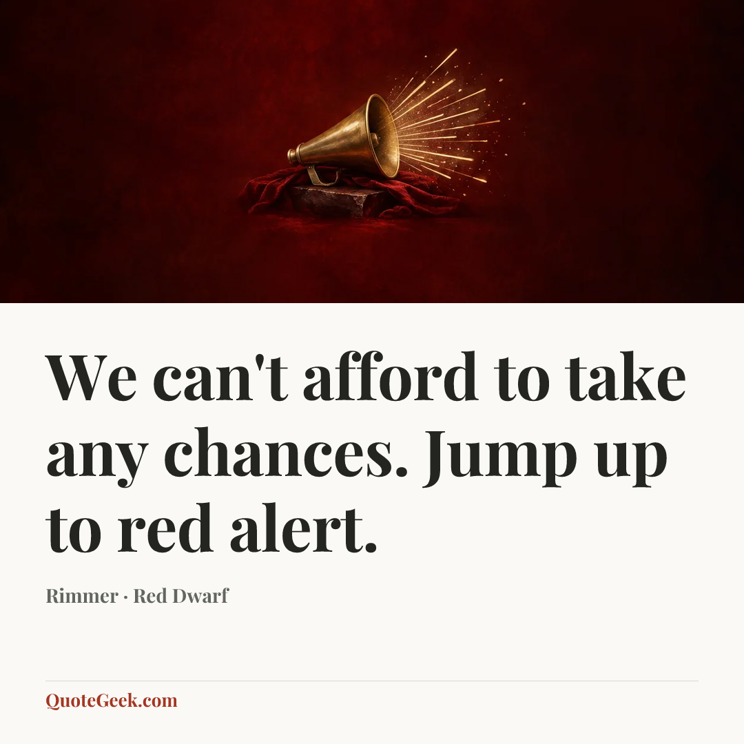 “We can't afford to take any chances. Jump up to red alert.” — Rimmer · Red Dwarf. Illustrated QuoteGeek card.