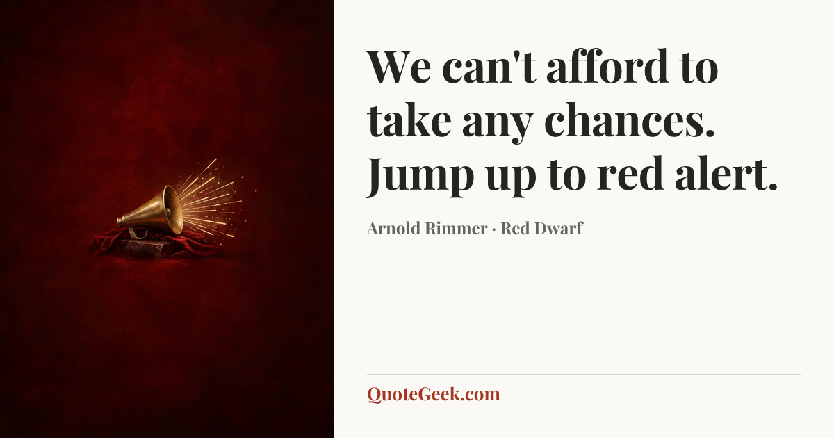 “We can't afford to take any chances. Jump up to red alert.” — Arnold Rimmer · Red Dwarf. Illustrated QuoteGeek card.