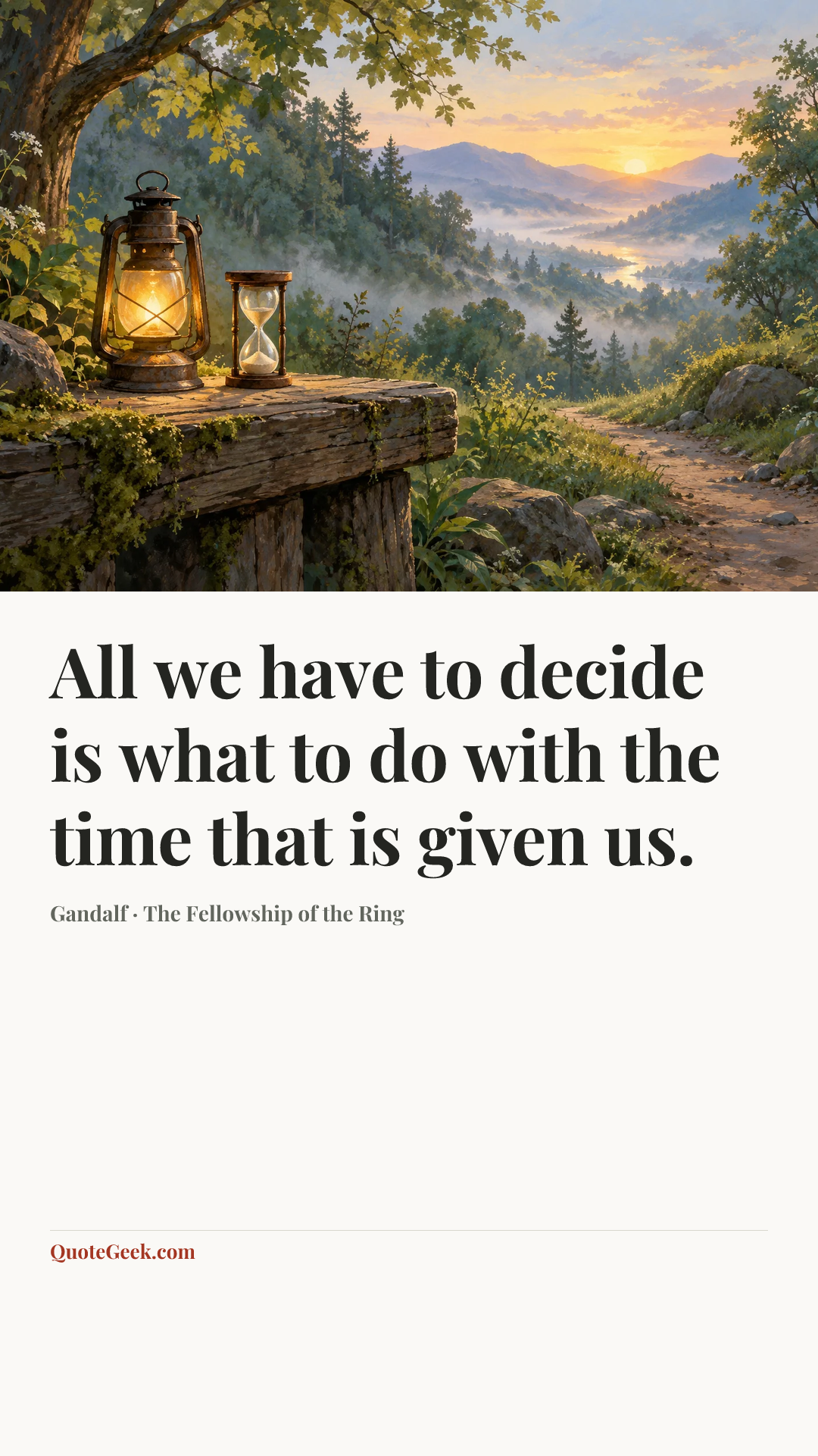 “All we have to decide is what to do with the time that is given us.” — Gandalf · The Fellowship of the Ring. Illustrated QuoteGeek card.