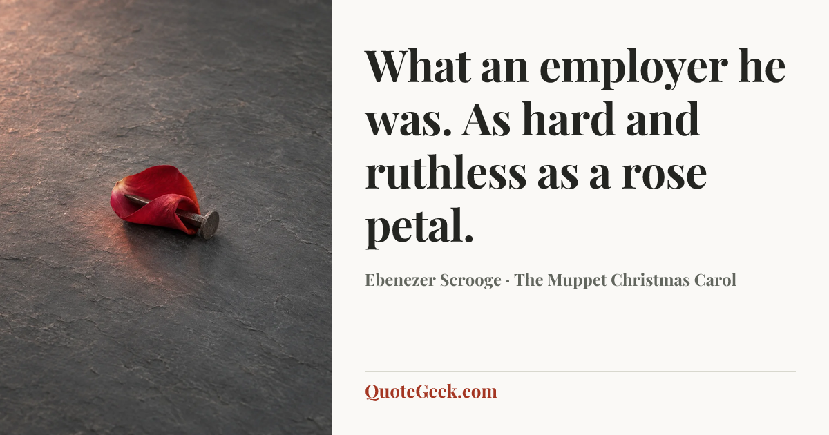 “What an employer he was. As hard and ruthless as a rose petal.” — Ebenezer Scrooge · The Muppet Christmas Carol. Illustrated QuoteGeek card.