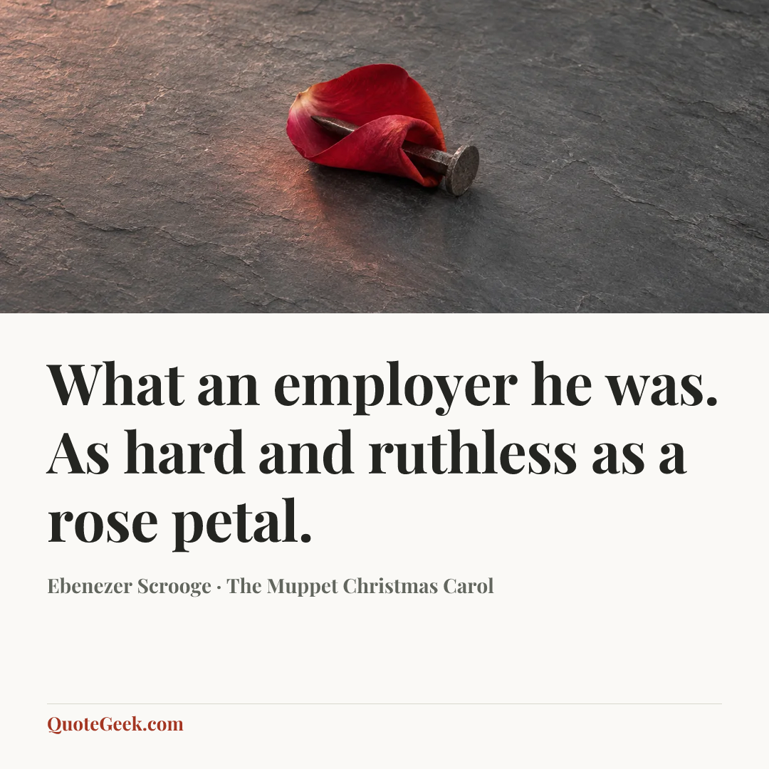 “What an employer he was. As hard and ruthless as a rose petal.” — Ebenezer Scrooge · The Muppet Christmas Carol. Illustrated QuoteGeek card.