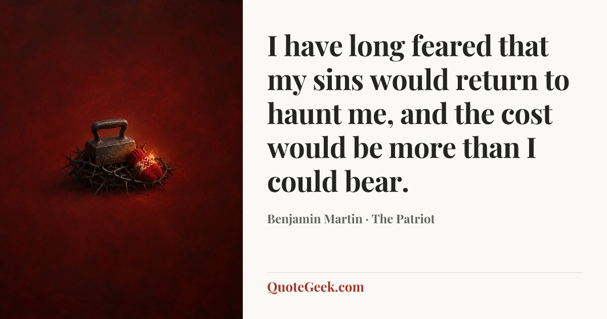 “I have long feared that my sins would return to haunt me, and the cost would be more than I could bear.” — Benjamin Martin · The Patriot. Illustrated QuoteGeek card.