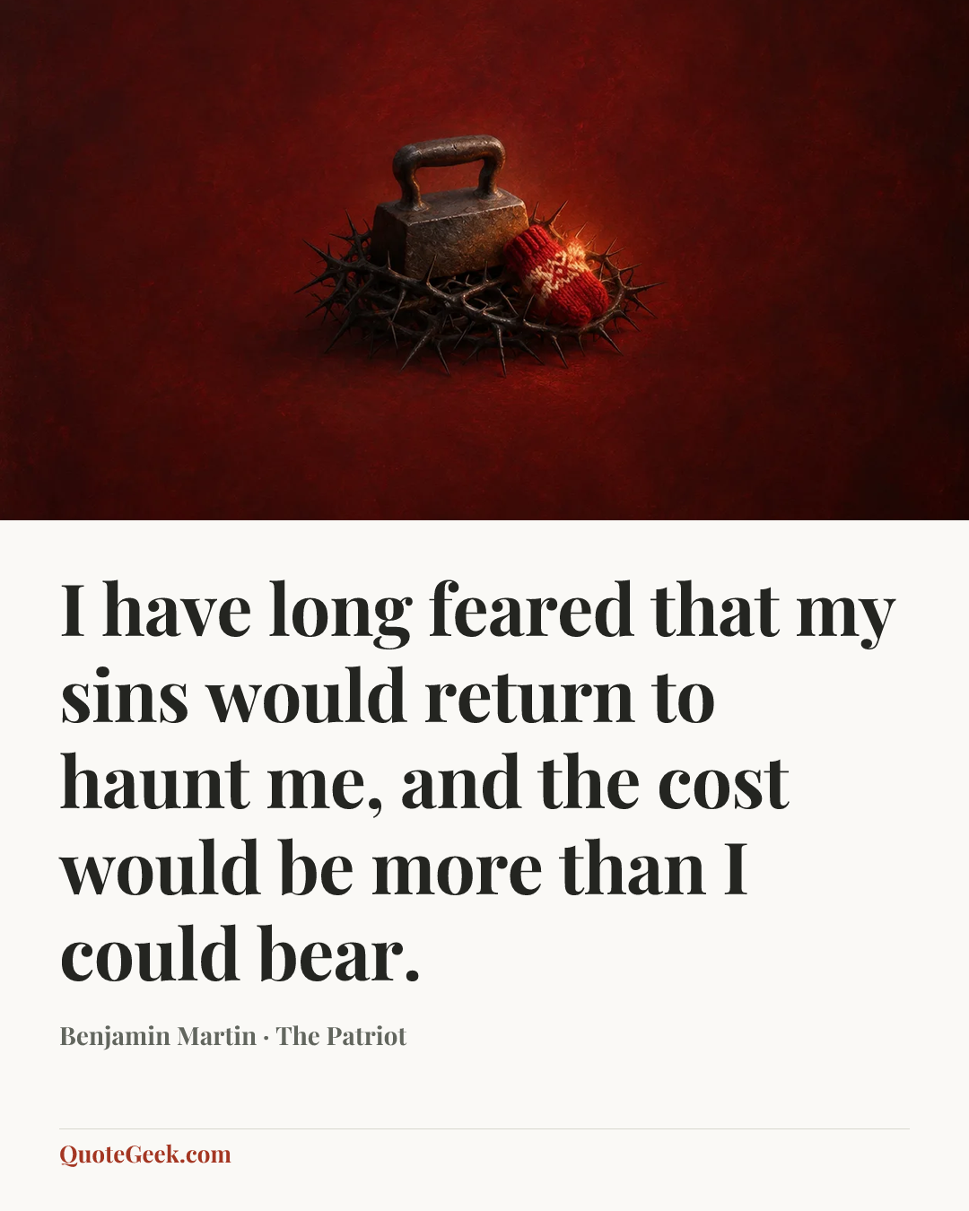 “I have long feared that my sins would return to haunt me, and the cost would be more than I could bear.” — Benjamin Martin · The Patriot. Illustrated QuoteGeek card.