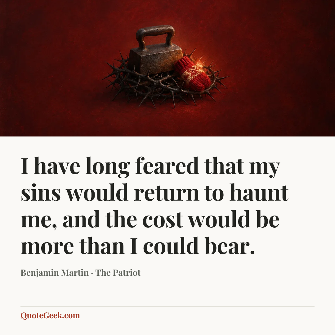 “I have long feared that my sins would return to haunt me, and the cost would be more than I could bear.” — Benjamin Martin · The Patriot. Illustrated QuoteGeek card.