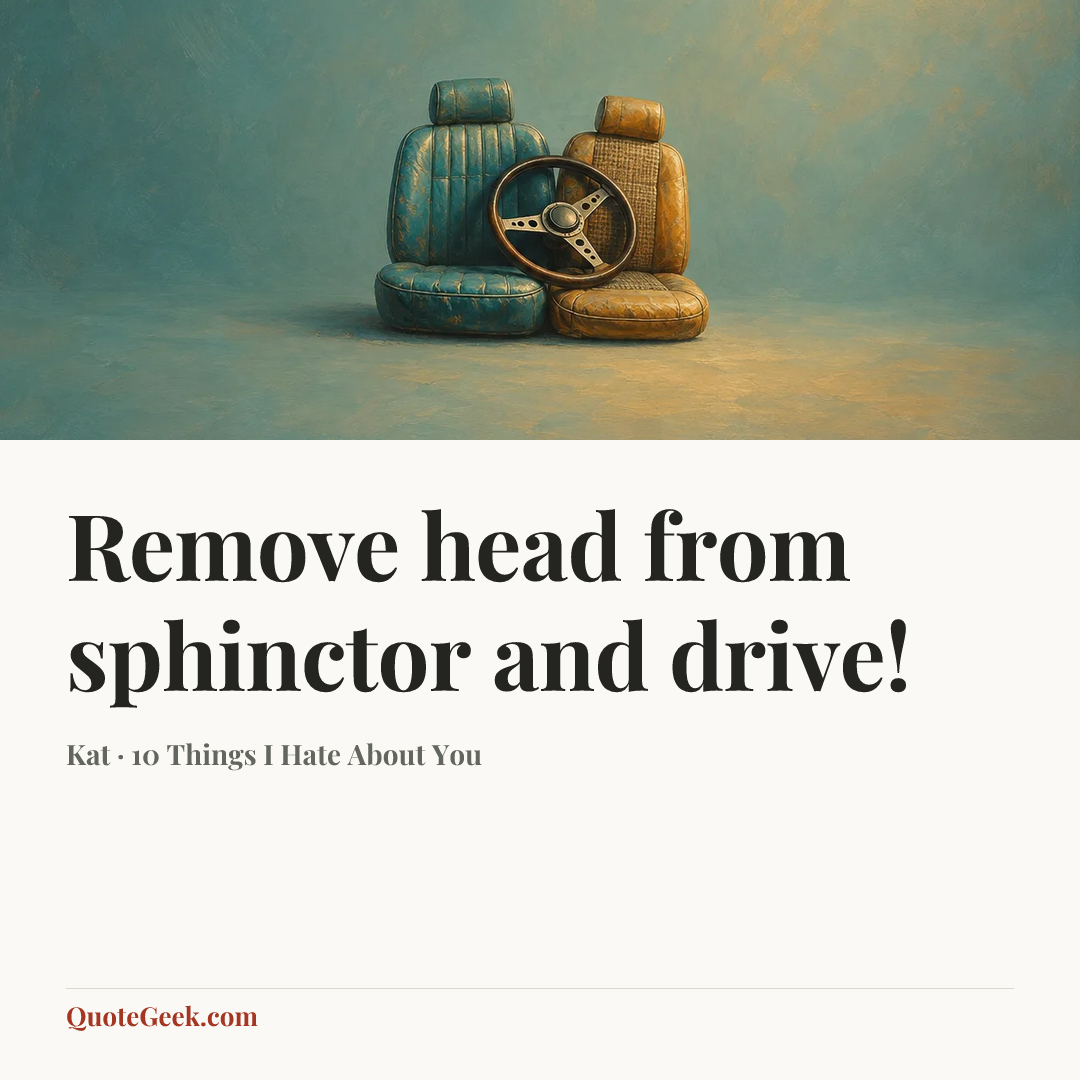 “Remove head from sphinctor and drive!” — Kat · 10 Things I Hate About You. Illustrated QuoteGeek card.