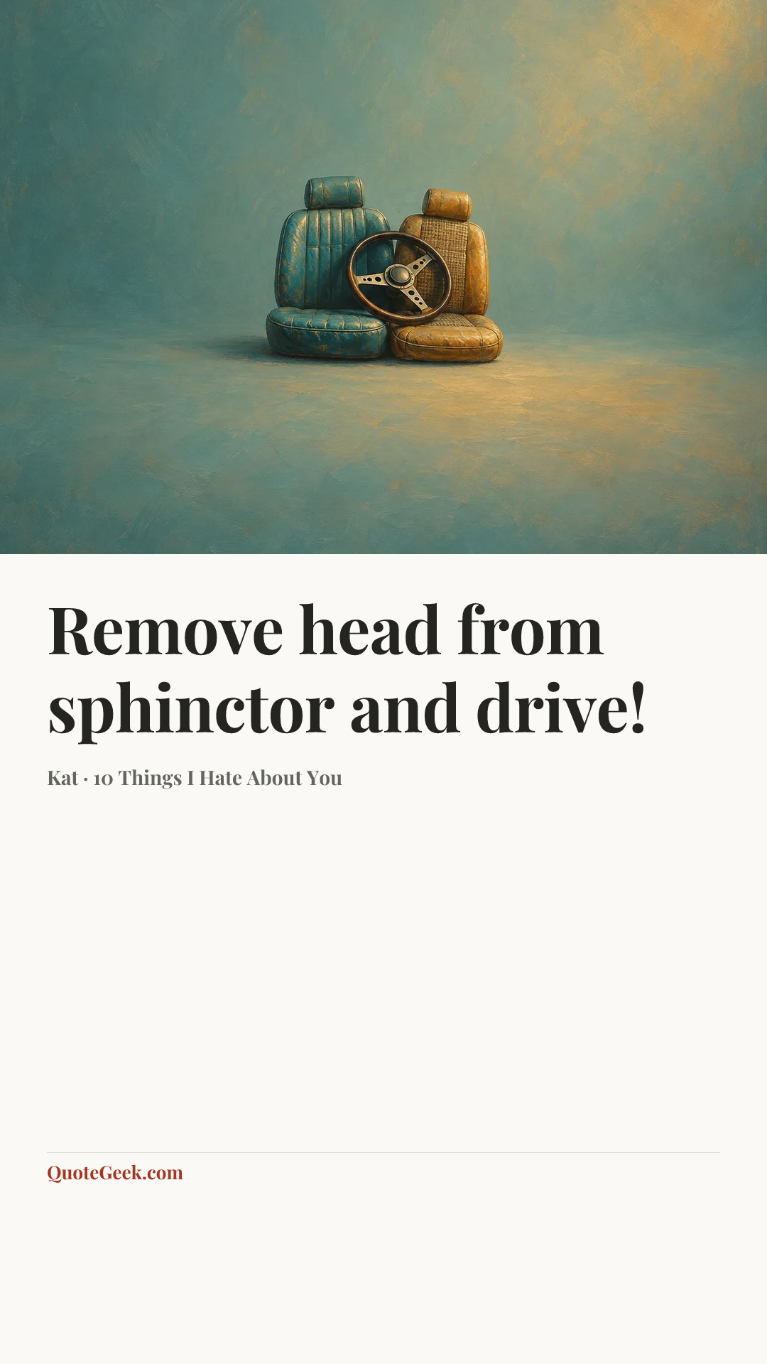 “Remove head from sphinctor and drive!” — Kat · 10 Things I Hate About You. Illustrated QuoteGeek card.