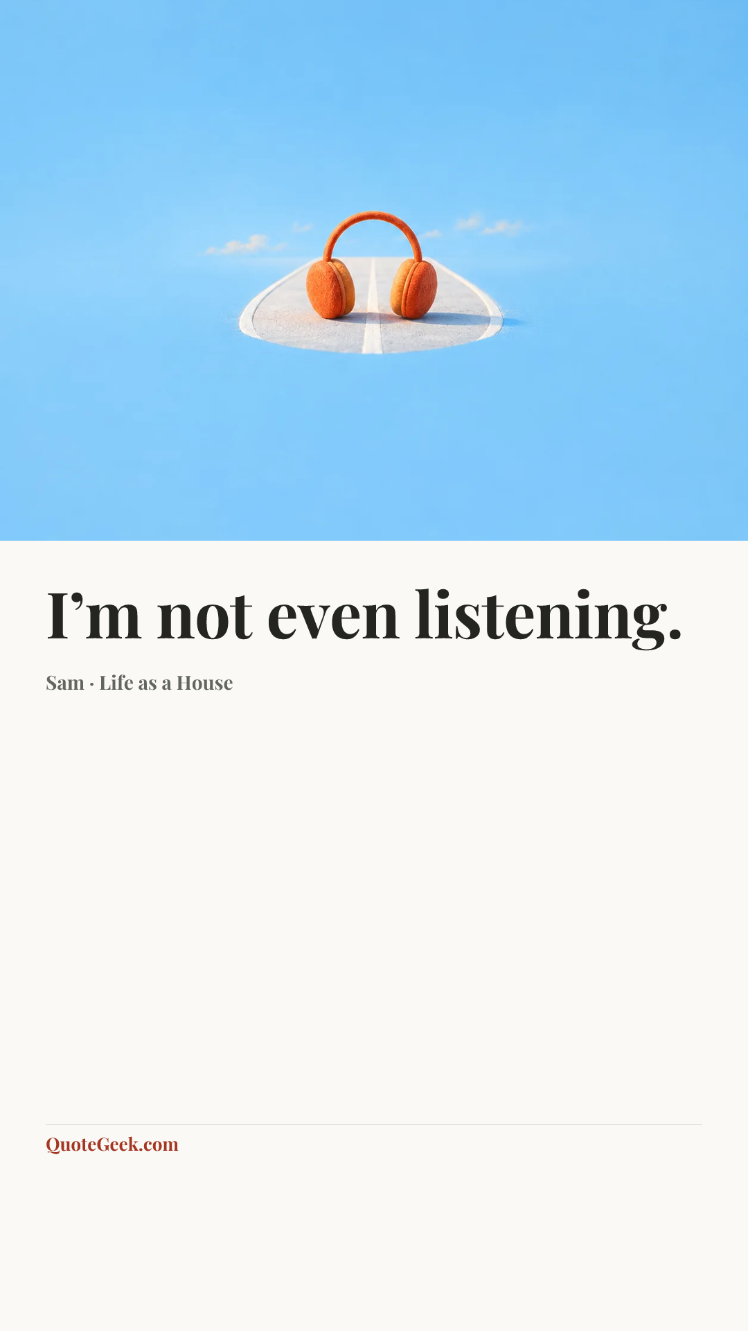 “I’m not even listening.” — Sam · Life as a House. Illustrated QuoteGeek card.