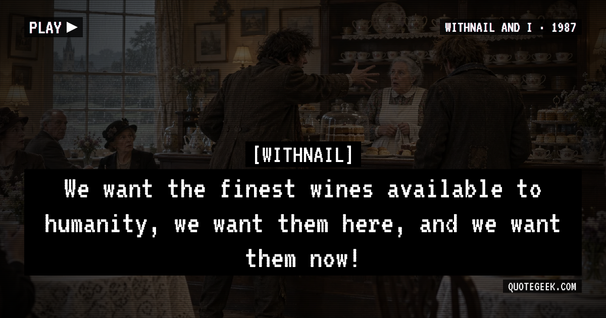 “We want the finest wines available to humanity, we want them here, and we want them now!” — Withnail · Withnail and I. Illustrated QuoteGeek card.
