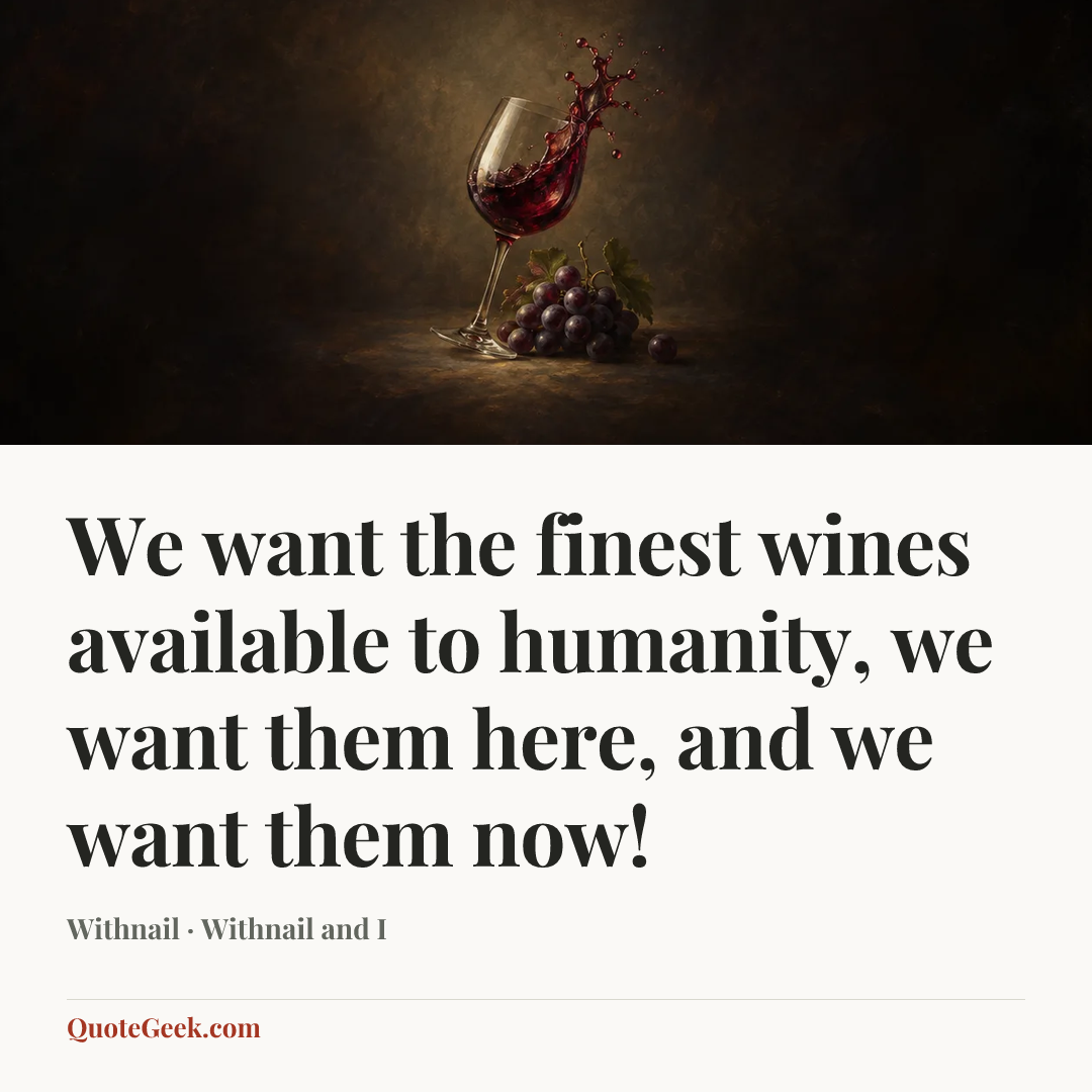 “We want the finest wines available to humanity, we want them here, and we want them now!” — Withnail · Withnail and I. Illustrated QuoteGeek card.