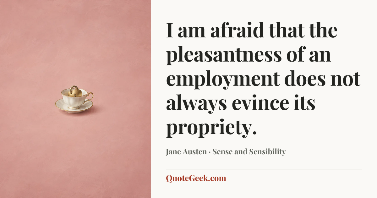 “I am afraid that the pleasantness of an employment does not always evince its propriety.” — Jane Austen · Sense and Sensibility. Illustrated QuoteGeek card.