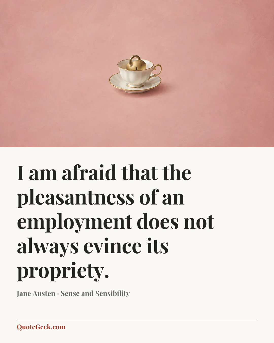 “I am afraid that the pleasantness of an employment does not always evince its propriety.” — Jane Austen · Sense and Sensibility. Illustrated QuoteGeek card.