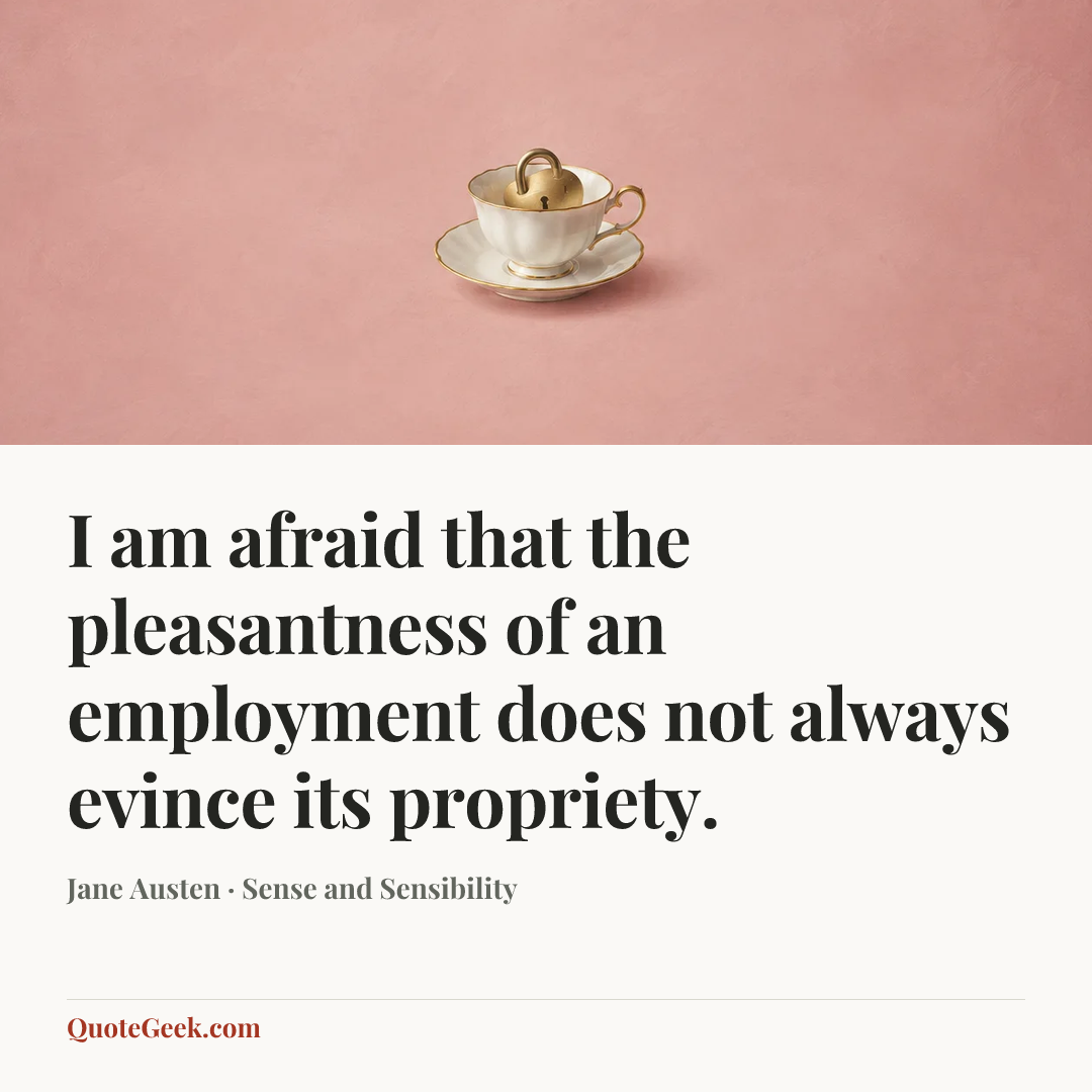 “I am afraid that the pleasantness of an employment does not always evince its propriety.” — Jane Austen · Sense and Sensibility. Illustrated QuoteGeek card.