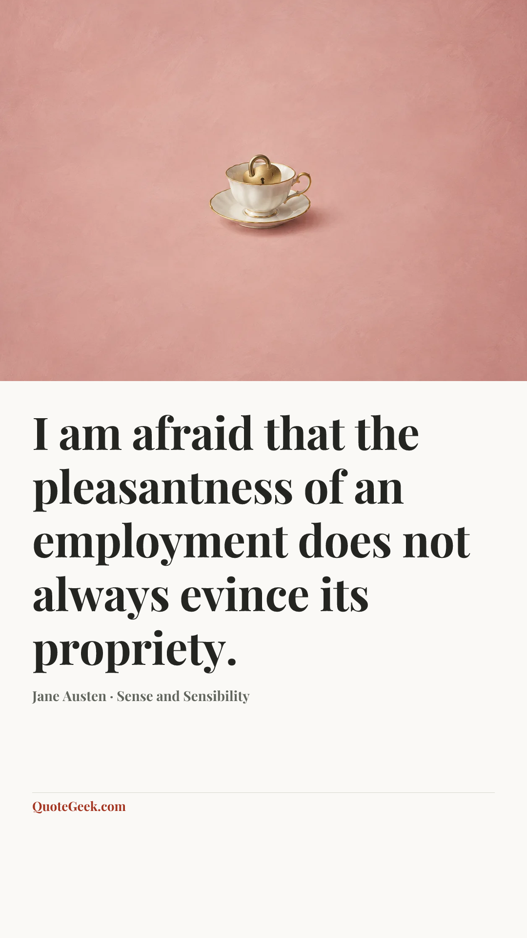 “I am afraid that the pleasantness of an employment does not always evince its propriety.” — Jane Austen · Sense and Sensibility. Illustrated QuoteGeek card.