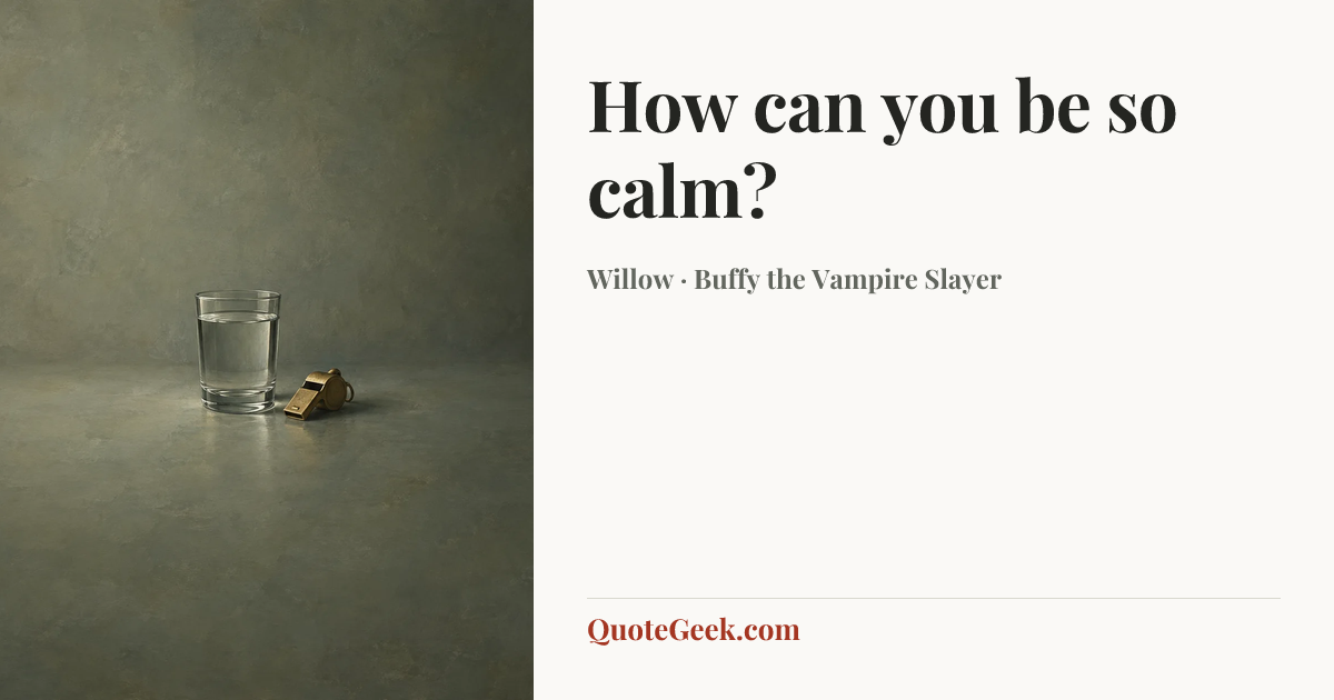 “How can you be so calm?” — Willow · Buffy the Vampire Slayer. Illustrated QuoteGeek card.
