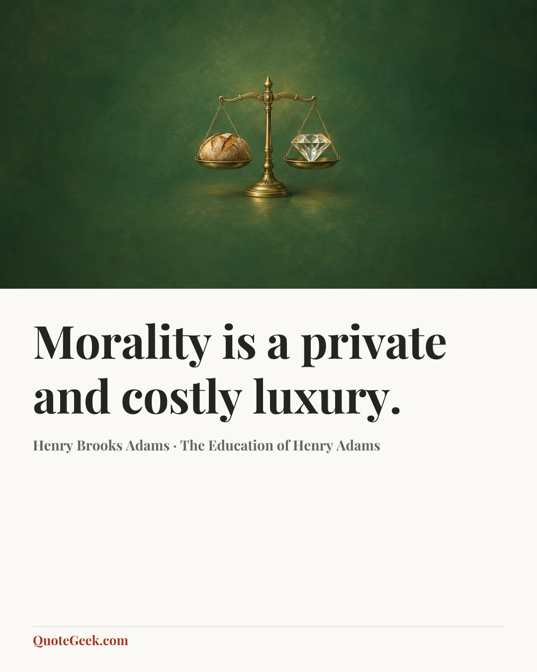 “Morality is a private and costly luxury.” — Henry Brooks Adams · The Education of Henry Adams. Illustrated QuoteGeek card.