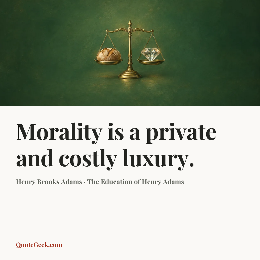 “Morality is a private and costly luxury.” — Henry Brooks Adams · The Education of Henry Adams. Illustrated QuoteGeek card.