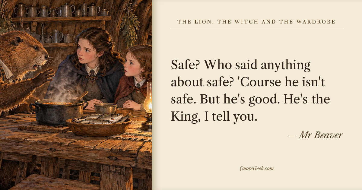 “Safe? Who said anything about safe? 'Course he isn't safe. But he's good. He's the King, I tell you.” — Mr Beaver · The Lion, the Witch and the Wardrobe. Illustrated QuoteGeek card.