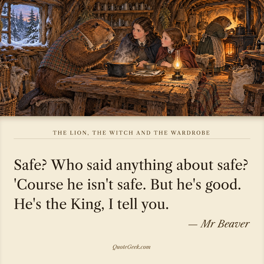 “Safe? Who said anything about safe? 'Course he isn't safe. But he's good. He's the King, I tell you.” — Mr Beaver · The Lion, the Witch and the Wardrobe. Illustrated QuoteGeek card.