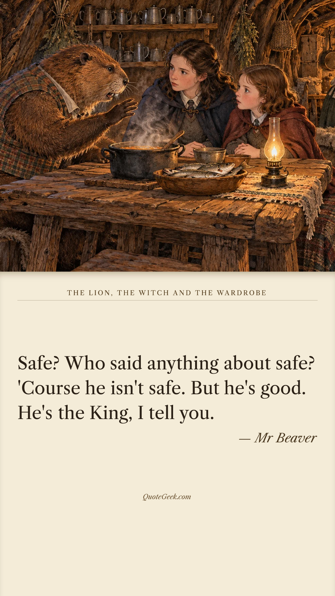 “Safe? Who said anything about safe? 'Course he isn't safe. But he's good. He's the King, I tell you.” — Mr Beaver · The Lion, the Witch and the Wardrobe. Illustrated QuoteGeek card.