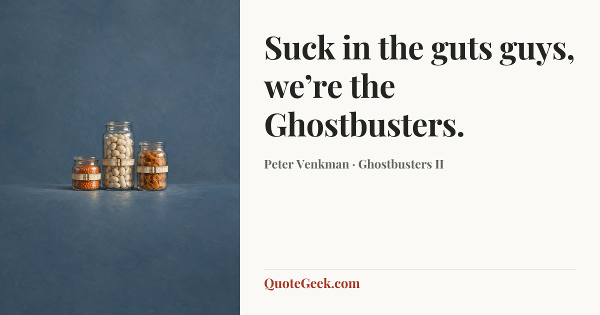 “Suck in the guts guys, we’re the Ghostbusters.” — Peter Venkman · Ghostbusters II. Illustrated QuoteGeek card.