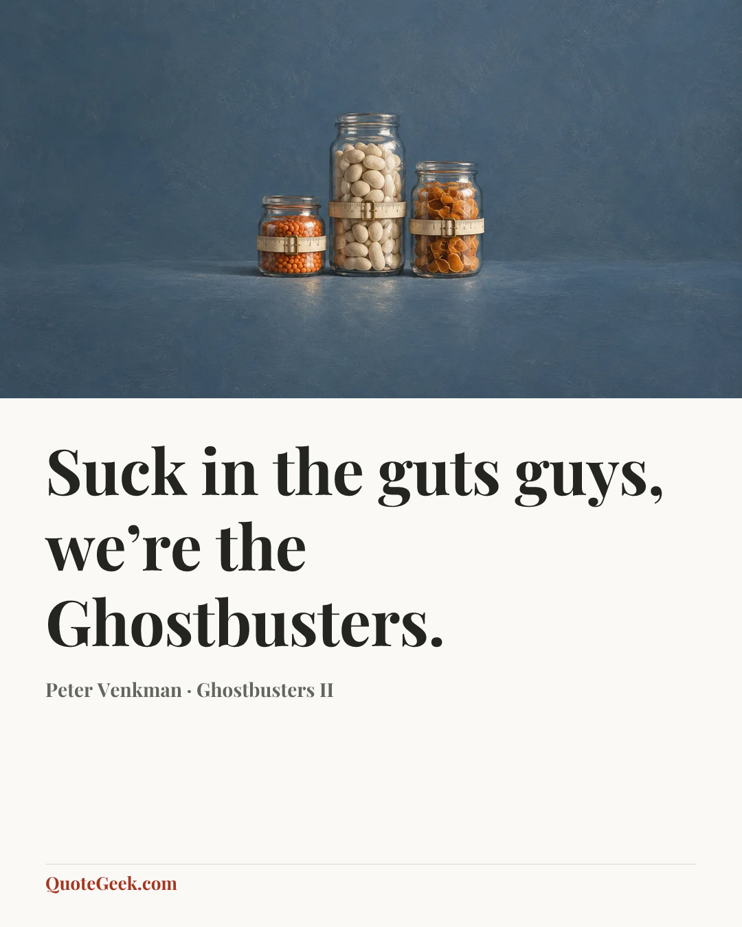 “Suck in the guts guys, we’re the Ghostbusters.” — Peter Venkman · Ghostbusters II. Illustrated QuoteGeek card.