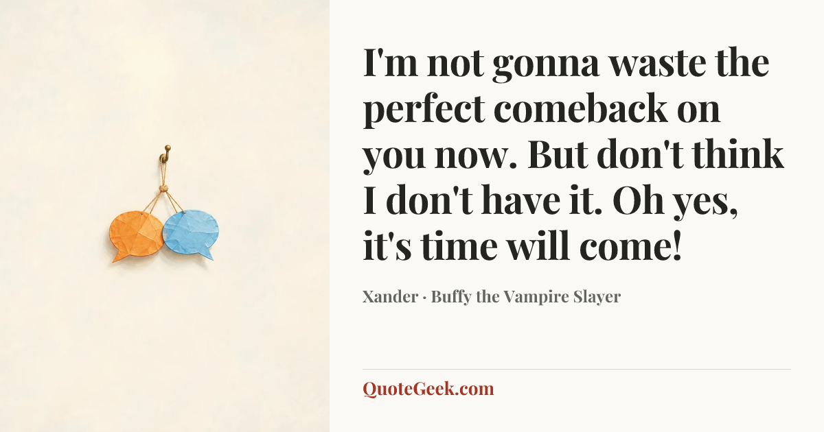 “I'm not gonna waste the perfect comeback on you now. But don't think I don't have it. Oh yes, it's time will come!” — Xander · Buffy the Vampire Slayer. Illustrated QuoteGeek card.