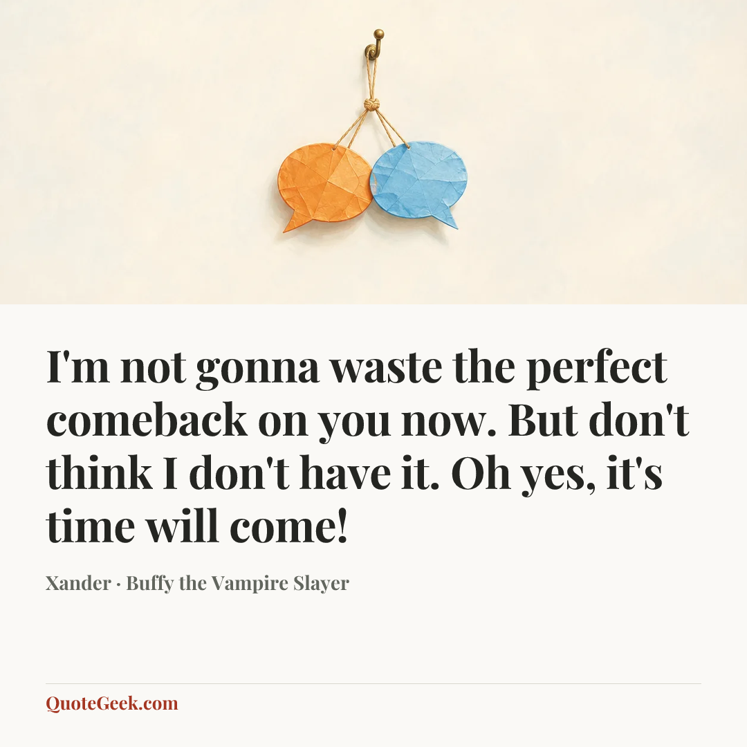 “I'm not gonna waste the perfect comeback on you now. But don't think I don't have it. Oh yes, it's time will come!” — Xander · Buffy the Vampire Slayer. Illustrated QuoteGeek card.
