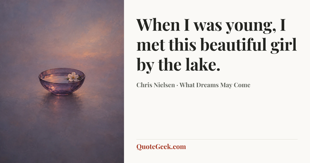 “When I was young, I met this beautiful girl by the lake.” — Chris Nielsen · What Dreams May Come. Illustrated QuoteGeek card.