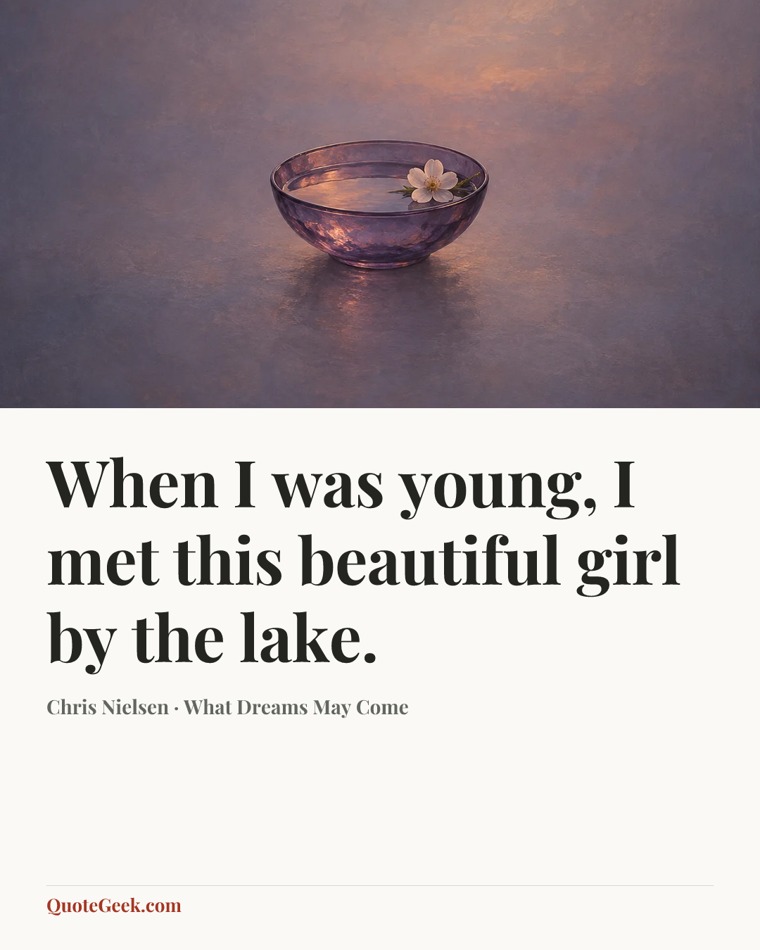 “When I was young, I met this beautiful girl by the lake.” — Chris Nielsen · What Dreams May Come. Illustrated QuoteGeek card.
