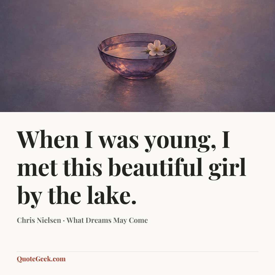 “When I was young, I met this beautiful girl by the lake.” — Chris Nielsen · What Dreams May Come. Illustrated QuoteGeek card.