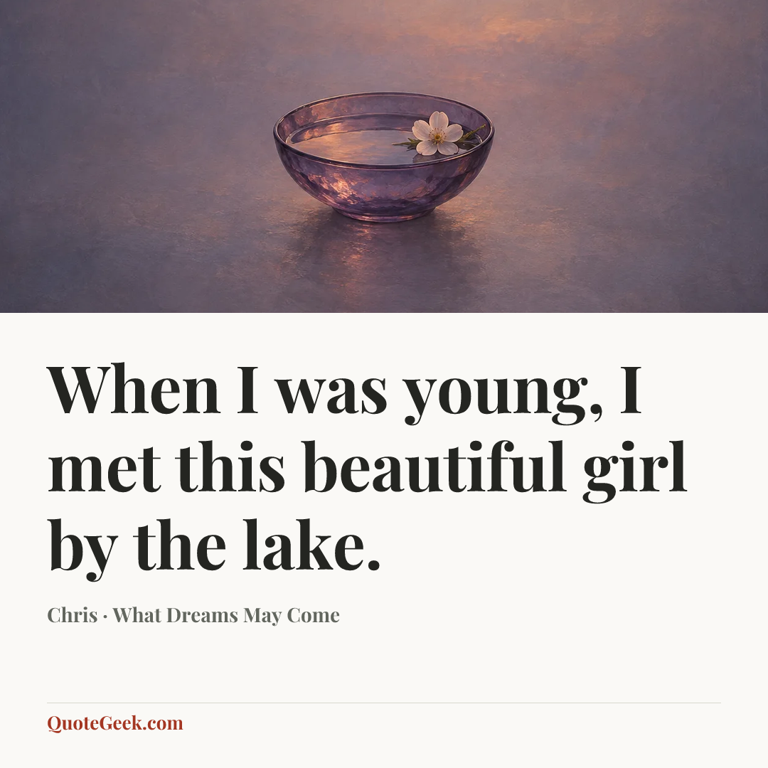 “When I was young, I met this beautiful girl by the lake.” — Chris · What Dreams May Come. Illustrated QuoteGeek card.
