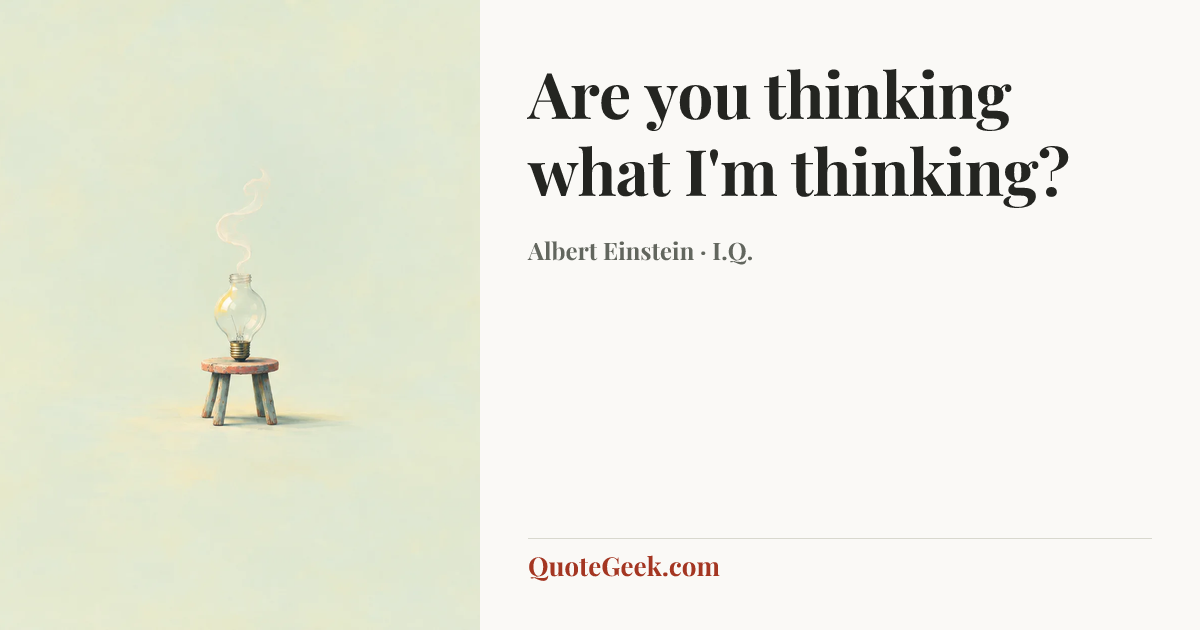 “Are you thinking what I'm thinking?” — Albert Einstein · I.Q.. Illustrated QuoteGeek card.