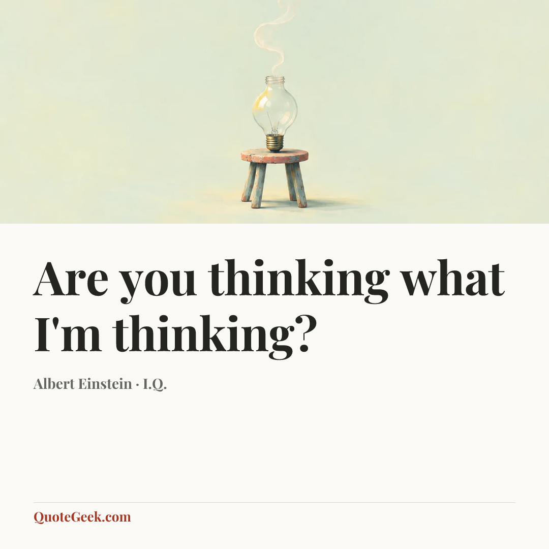 “Are you thinking what I'm thinking?” — Albert Einstein · I.Q.. Illustrated QuoteGeek card.