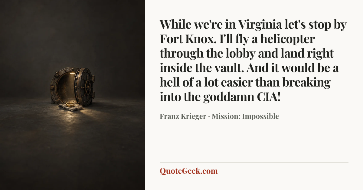 “While we're in Virginia let's stop by Fort Knox. I'll fly a helicopter through the lobby and land right inside the vault. And it would be a hell of a lot easier than breaking into the goddamn CIA!” — Franz Krieger · Mission: Impossible. Illustrated QuoteGeek card.