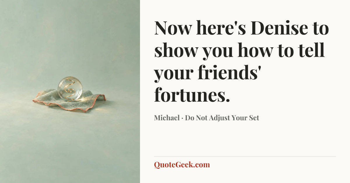 “Now here's Denise to show you how to tell your friends' fortunes.” — Michael · Do Not Adjust Your Set. Illustrated QuoteGeek card.
