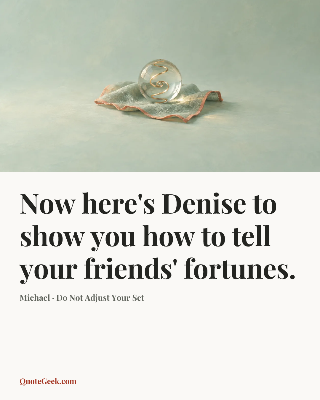 “Now here's Denise to show you how to tell your friends' fortunes.” — Michael · Do Not Adjust Your Set. Illustrated QuoteGeek card.