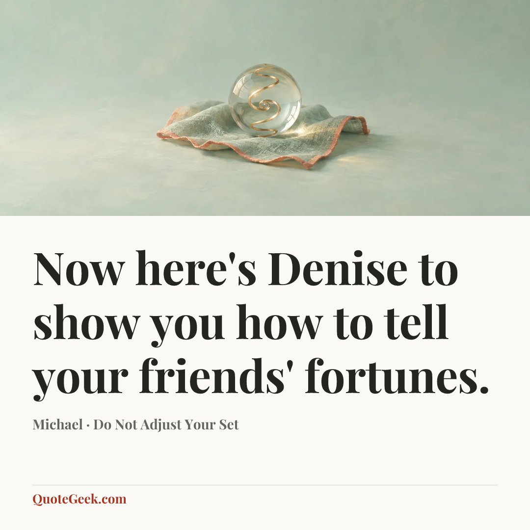 “Now here's Denise to show you how to tell your friends' fortunes.” — Michael · Do Not Adjust Your Set. Illustrated QuoteGeek card.