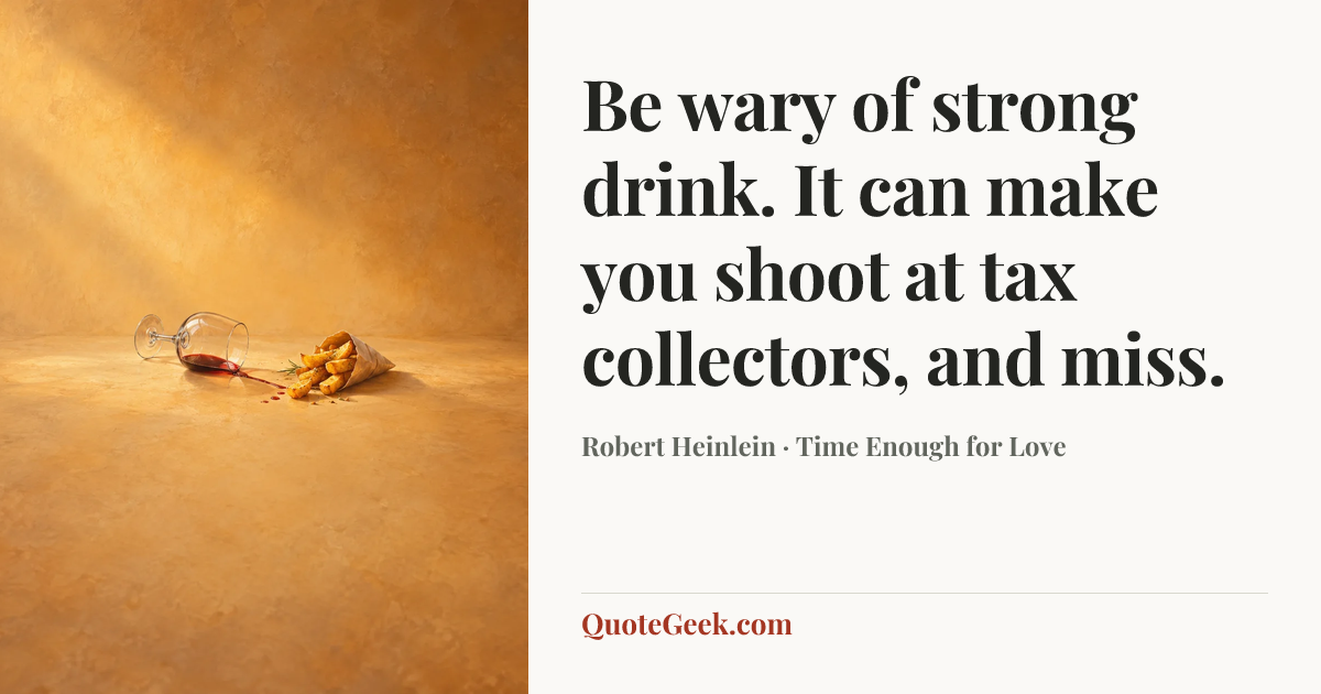 “Be wary of strong drink. It can make you shoot at tax collectors, and miss.” — Robert Heinlein · Time Enough for Love. Illustrated QuoteGeek card.
