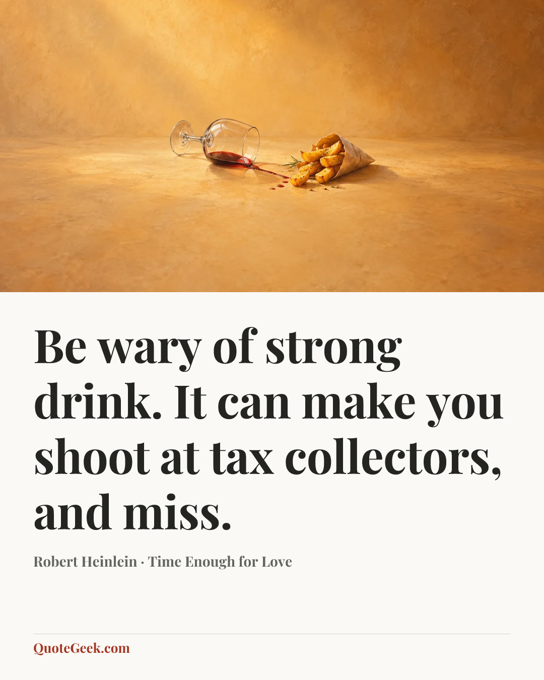 “Be wary of strong drink. It can make you shoot at tax collectors, and miss.” — Robert Heinlein · Time Enough for Love. Illustrated QuoteGeek card.