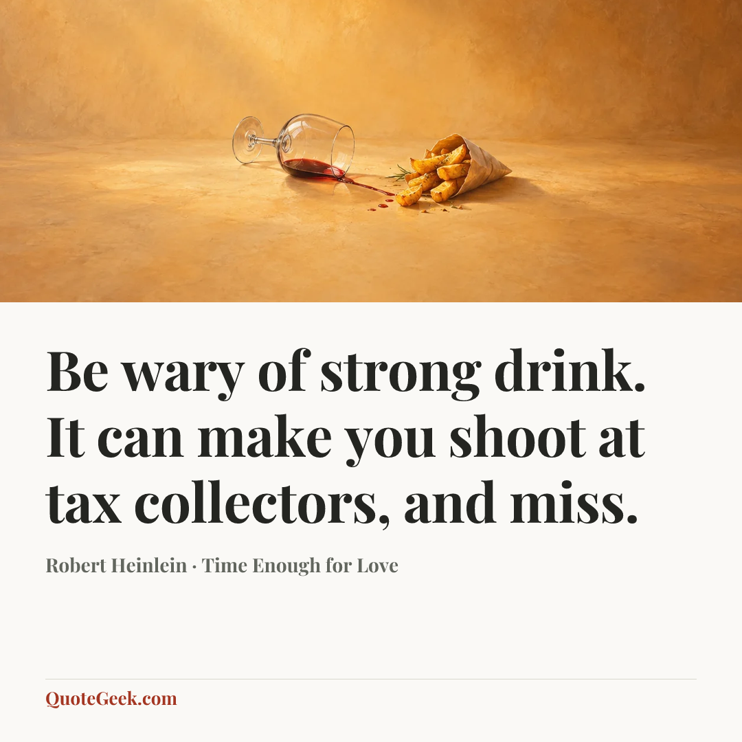 “Be wary of strong drink. It can make you shoot at tax collectors, and miss.” — Robert Heinlein · Time Enough for Love. Illustrated QuoteGeek card.