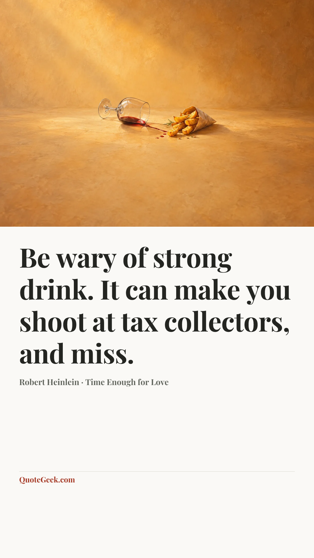 “Be wary of strong drink. It can make you shoot at tax collectors, and miss.” — Robert Heinlein · Time Enough for Love. Illustrated QuoteGeek card.