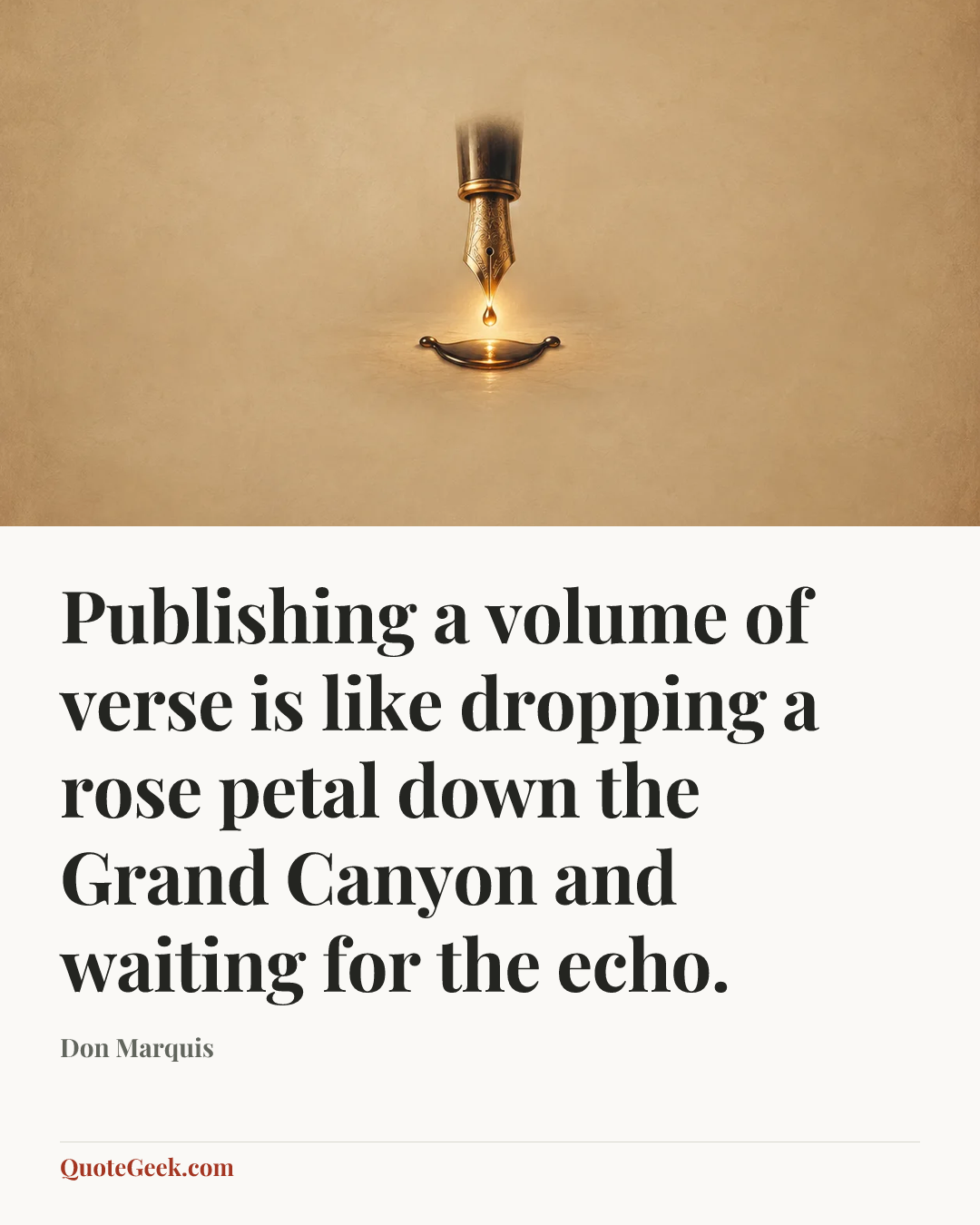 “Publishing a volume of verse is like dropping a rose petal down the Grand Canyon and waiting for the echo.” — Don Marquis. Illustrated QuoteGeek card.