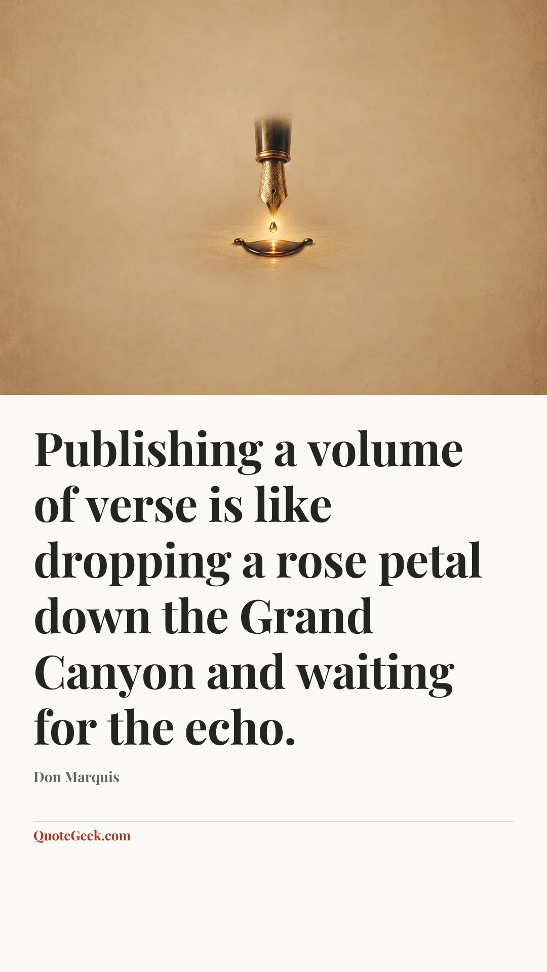 “Publishing a volume of verse is like dropping a rose petal down the Grand Canyon and waiting for the echo.” — Don Marquis. Illustrated QuoteGeek card.