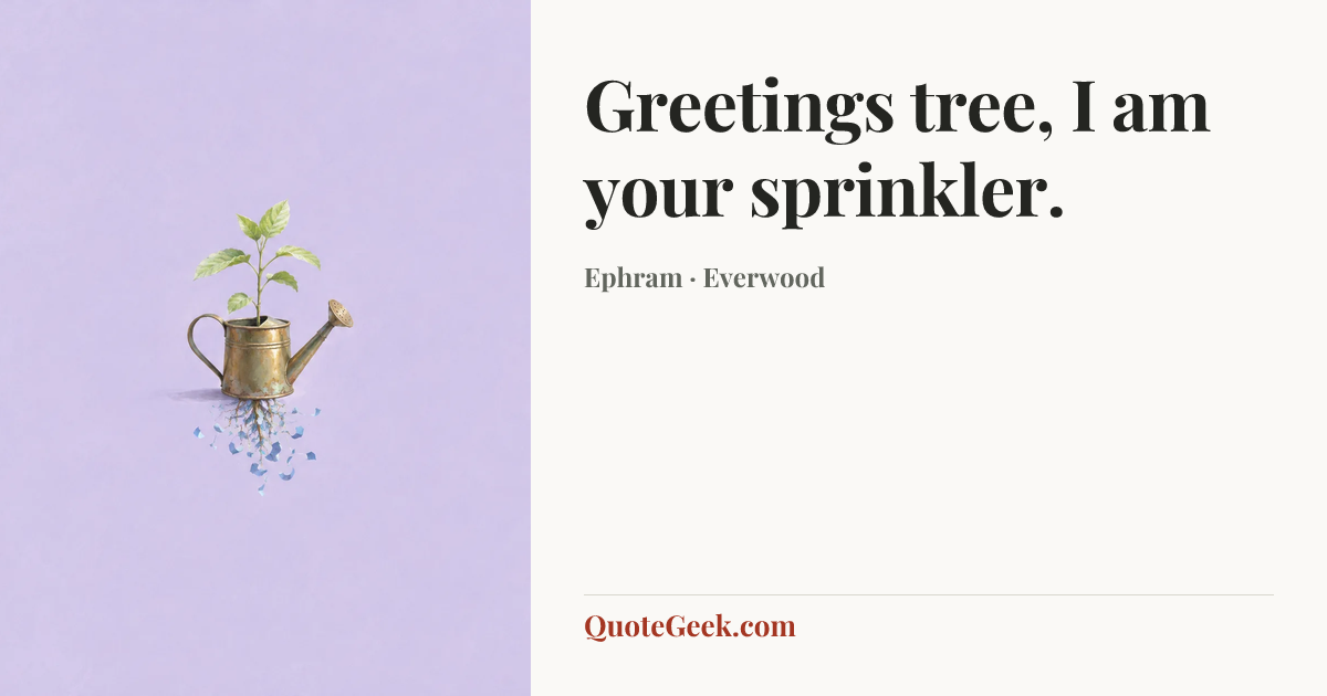 “Greetings tree, I am your sprinkler.” — Ephram · Everwood. Illustrated QuoteGeek card.