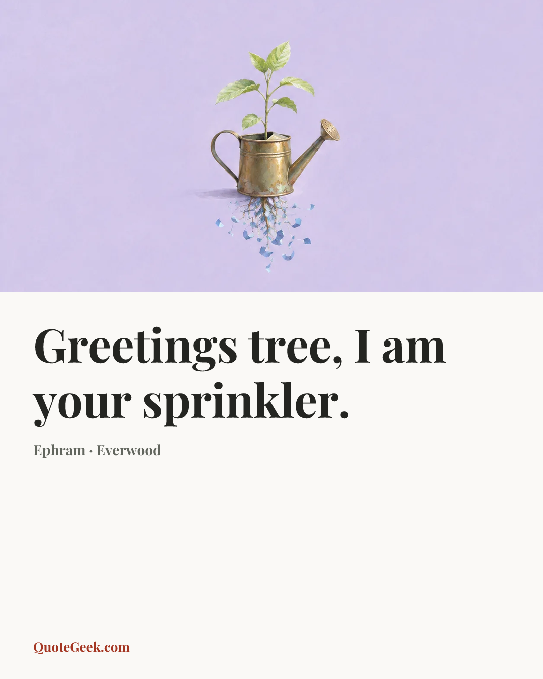 “Greetings tree, I am your sprinkler.” — Ephram · Everwood. Illustrated QuoteGeek card.