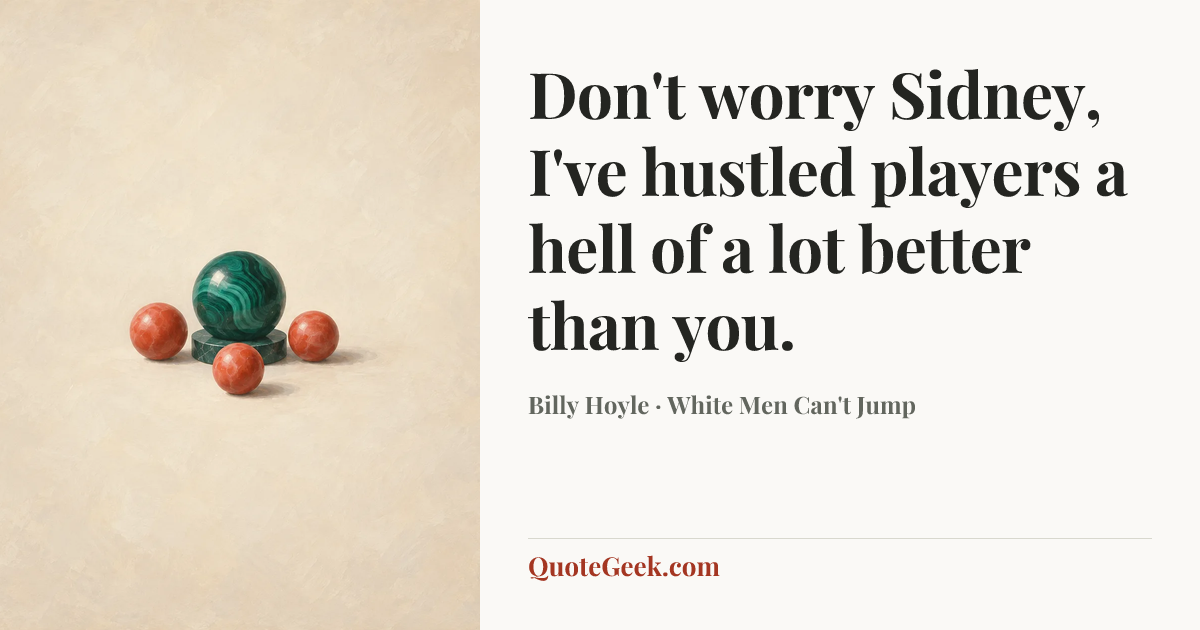 “Don't worry Sidney, I've hustled players a hell of a lot better than you.” — Billy Hoyle · White Men Can't Jump. Illustrated QuoteGeek card.