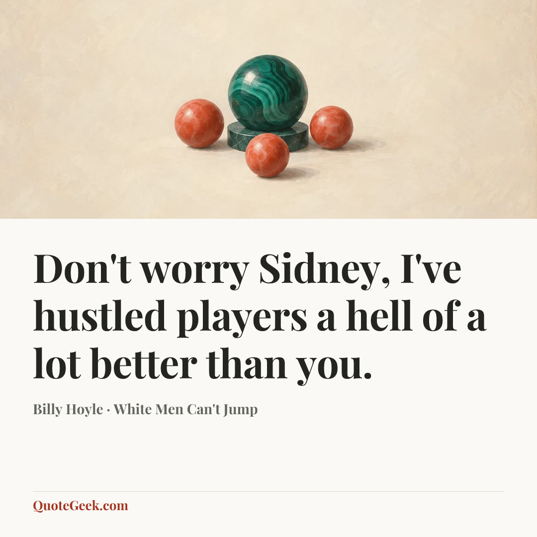“Don't worry Sidney, I've hustled players a hell of a lot better than you.” — Billy Hoyle · White Men Can't Jump. Illustrated QuoteGeek card.